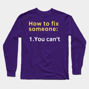 How to fix someone: 1. You can't. Long Sleeve T-Shirt